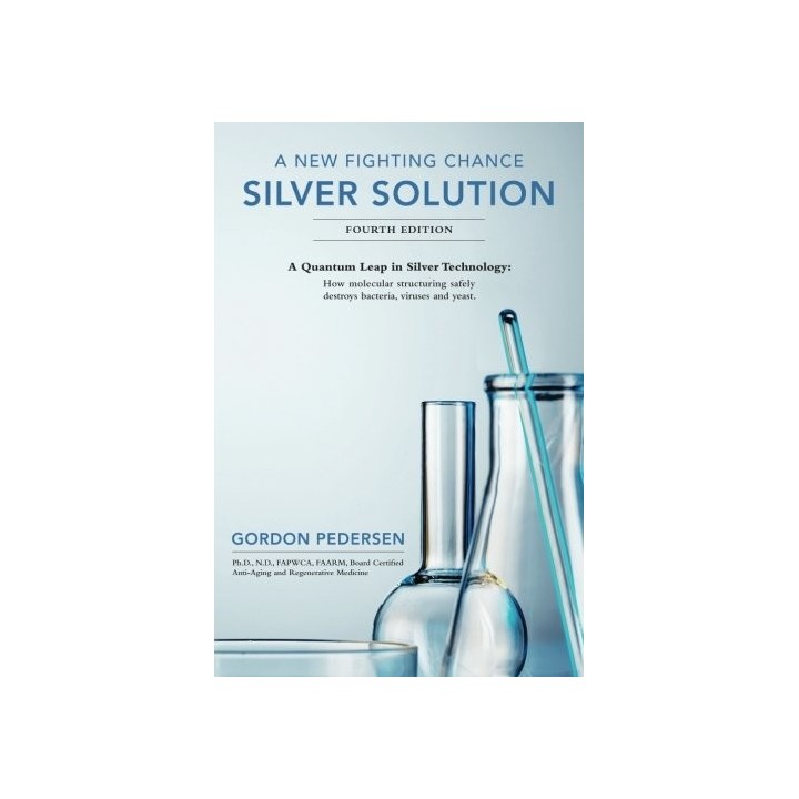 A New Fighting Chance: Silver Solution: A Quantum Leap In Silver Technology: How molecular structuring safely destroys bacteria, viruses and yeast.